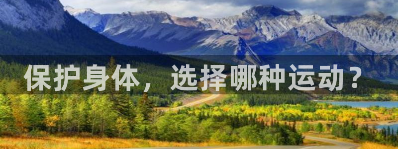 蓝狮在线官网：保护身体，选择哪种运动？