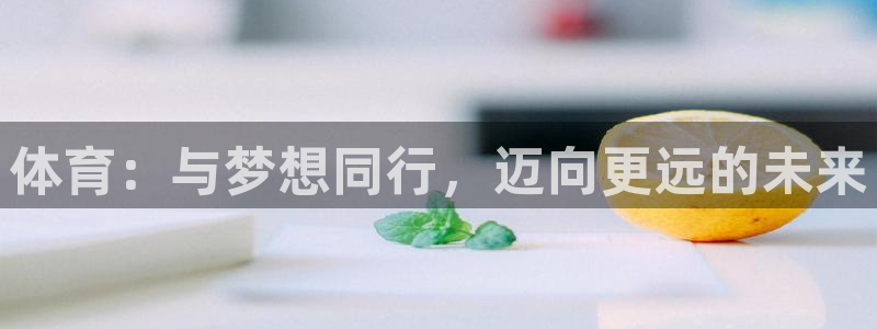 蓝狮在线3代理：体育：与梦想同行，迈向更远的未来