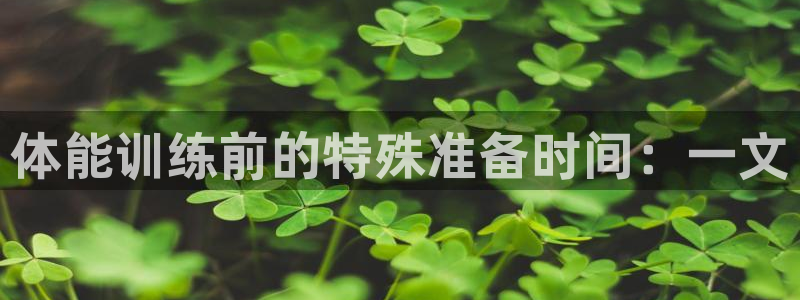 www.蓝狮在线体育.com：体能训练前的特殊准备时间：一文