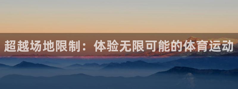 蓝狮在线体育：超越场地限制：体验无限可能的体育运动